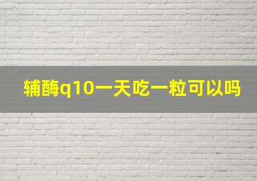 辅酶q10一天吃一粒可以吗