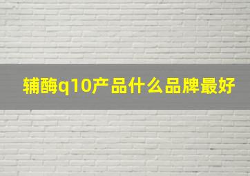 辅酶q10产品什么品牌最好