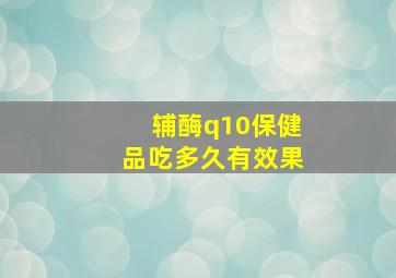 辅酶q10保健品吃多久有效果