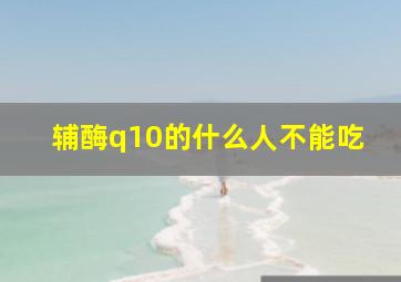 辅酶q10的什么人不能吃