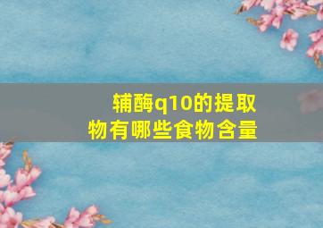 辅酶q10的提取物有哪些食物含量