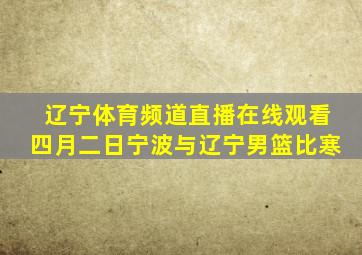 辽宁体育频道直播在线观看四月二日宁波与辽宁男篮比寒