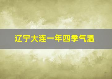 辽宁大连一年四季气温