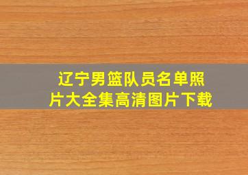 辽宁男篮队员名单照片大全集高清图片下载