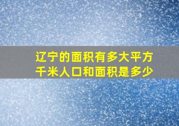 辽宁的面积有多大平方千米人口和面积是多少