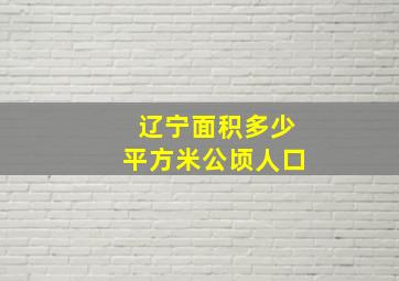 辽宁面积多少平方米公顷人口