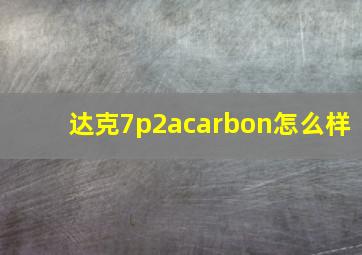 达克7p2acarbon怎么样