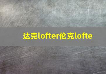 达克lofter伦克lofte