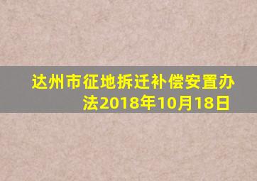 达州市征地拆迁补偿安置办法2018年10月18日