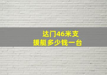 达门46米支援艇多少钱一台