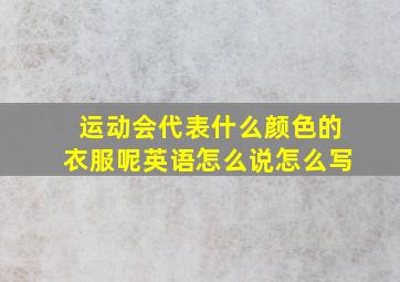 运动会代表什么颜色的衣服呢英语怎么说怎么写