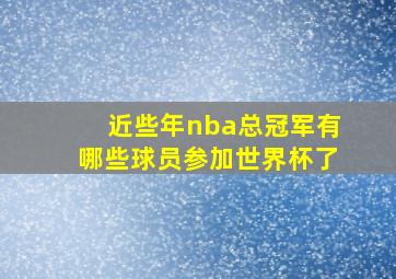 近些年nba总冠军有哪些球员参加世界杯了