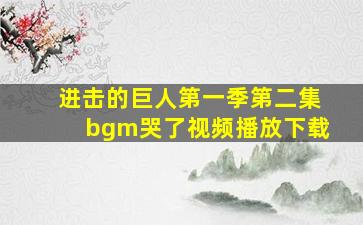 进击的巨人第一季第二集bgm哭了视频播放下载