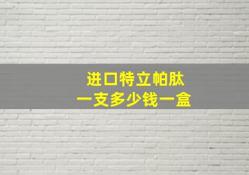 进口特立帕肽一支多少钱一盒