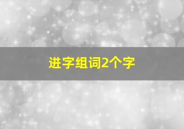 进字组词2个字