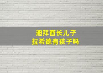 迪拜酋长儿子拉希德有孩子吗