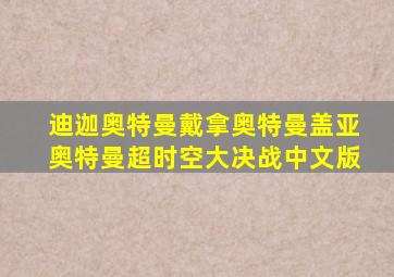 迪迦奥特曼戴拿奥特曼盖亚奥特曼超时空大决战中文版