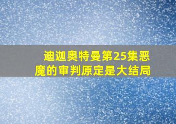 迪迦奥特曼第25集恶魔的审判原定是大结局