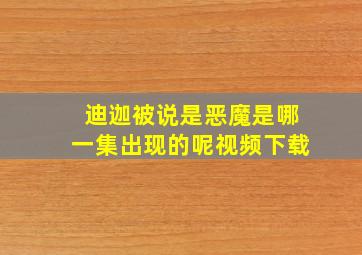 迪迦被说是恶魔是哪一集出现的呢视频下载