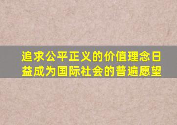 追求公平正义的价值理念日益成为国际社会的普遍愿望