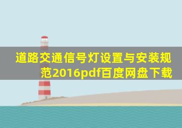 道路交通信号灯设置与安装规范2016pdf百度网盘下载