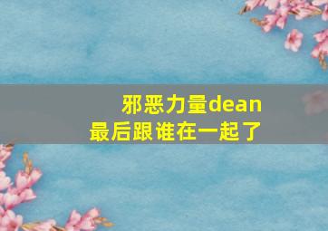 邪恶力量dean最后跟谁在一起了