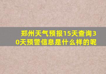 郑州天气预报15天查询30天预警信息是什么样的呢