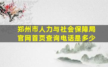 郑州市人力与社会保障局官网首页查询电话是多少