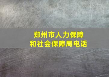 郑州市人力保障和社会保障局电话