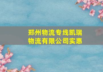 郑州物流专线凯瑞物流有限公司实惠