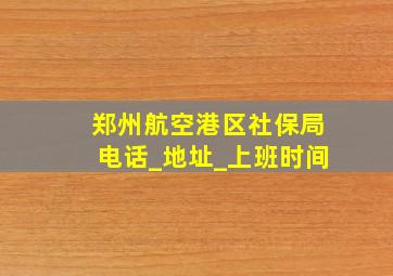 郑州航空港区社保局电话_地址_上班时间