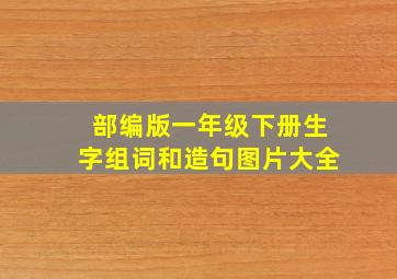 部编版一年级下册生字组词和造句图片大全