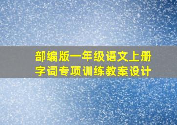 部编版一年级语文上册字词专项训练教案设计