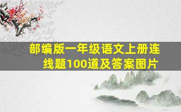 部编版一年级语文上册连线题100道及答案图片