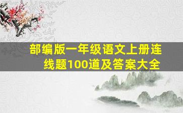 部编版一年级语文上册连线题100道及答案大全