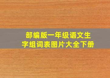 部编版一年级语文生字组词表图片大全下册