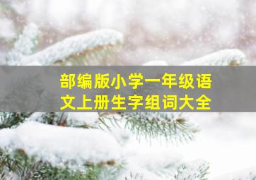 部编版小学一年级语文上册生字组词大全