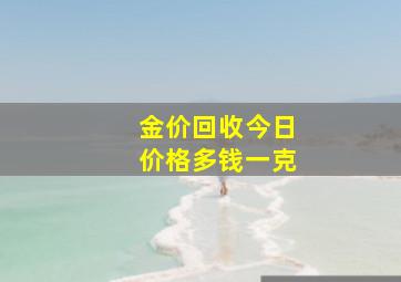 金价回收今日价格多钱一克