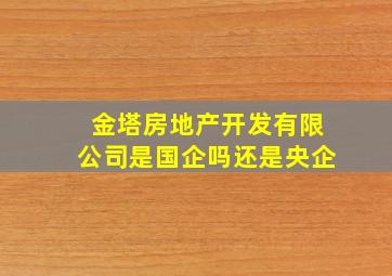 金塔房地产开发有限公司是国企吗还是央企