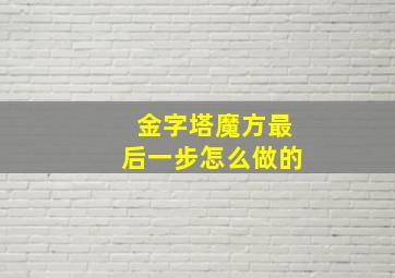 金字塔魔方最后一步怎么做的