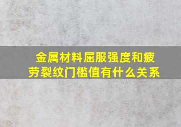 金属材料屈服强度和疲劳裂纹门槛值有什么关系