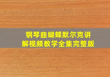 钢琴曲蝴蝶默尔克讲解视频教学全集完整版