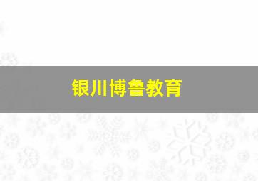 银川博鲁教育