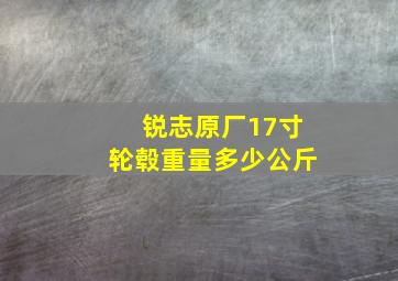 锐志原厂17寸轮毂重量多少公斤