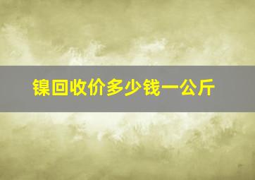 镍回收价多少钱一公斤