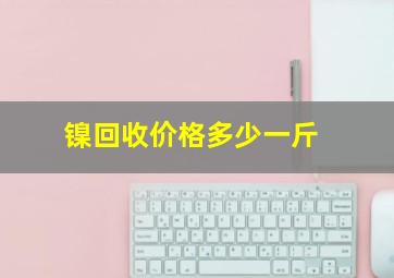 镍回收价格多少一斤