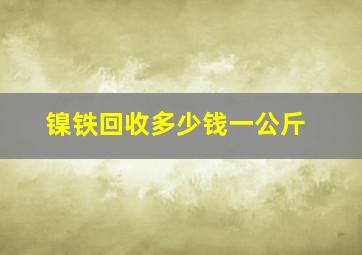 镍铁回收多少钱一公斤