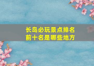 长岛必玩景点排名前十名是哪些地方