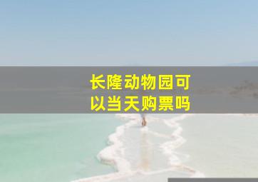 长隆动物园可以当天购票吗