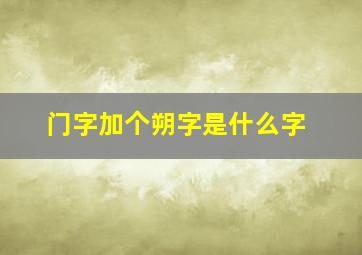 门字加个朔字是什么字